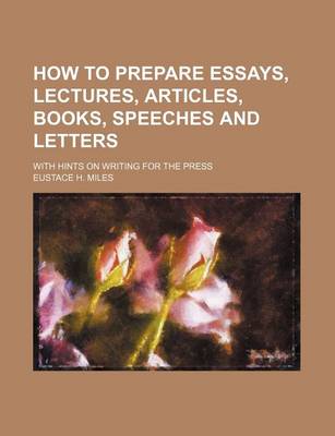 Book cover for How to Prepare Essays, Lectures, Articles, Books, Speeches and Letters; With Hints on Writing for the Press