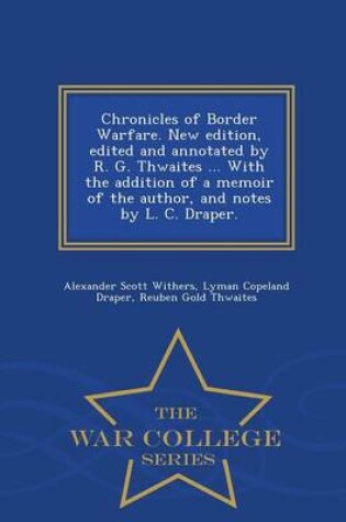 Cover of Chronicles of Border Warfare. New Edition, Edited and Annotated by R. G. Thwaites ... with the Addition of a Memoir of the Author, and Notes by L. C. Draper. - War College Series