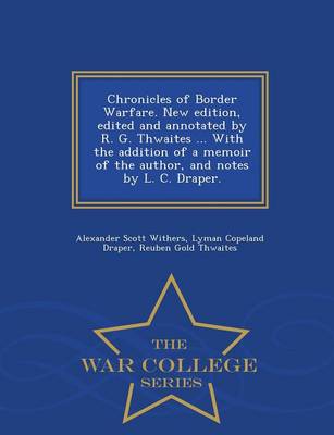 Book cover for Chronicles of Border Warfare. New Edition, Edited and Annotated by R. G. Thwaites ... with the Addition of a Memoir of the Author, and Notes by L. C. Draper. - War College Series