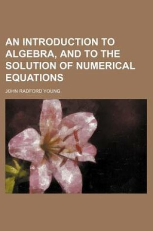 Cover of An Introduction to Algebra, and to the Solution of Numerical Equations