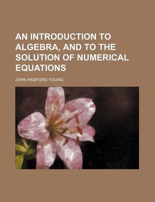 Book cover for An Introduction to Algebra, and to the Solution of Numerical Equations