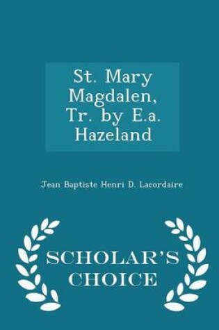 Cover of St. Mary Magdalen, Tr. by E.A. Hazeland - Scholar's Choice Edition