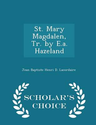 Book cover for St. Mary Magdalen, Tr. by E.A. Hazeland - Scholar's Choice Edition