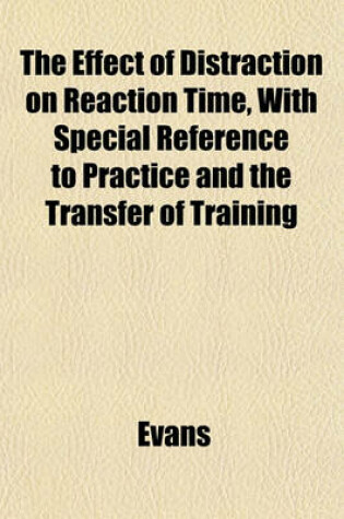 Cover of The Effect of Distraction on Reaction Time, with Special Reference to Practice and the Transfer of Training