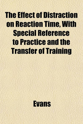 Book cover for The Effect of Distraction on Reaction Time, with Special Reference to Practice and the Transfer of Training