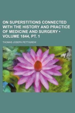 Cover of On Superstitions Connected with the History and Practice of Medicine and Surgery (Volume 1844, PT. 1)