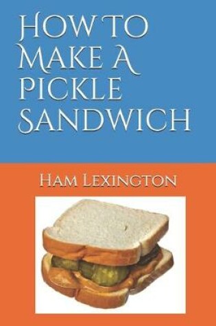 Cover of How To Make A Pickle Sandwich