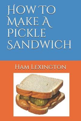 Book cover for How To Make A Pickle Sandwich