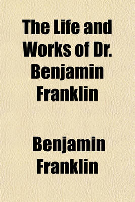 Book cover for The Life and Works of Dr. Benjamin Franklin