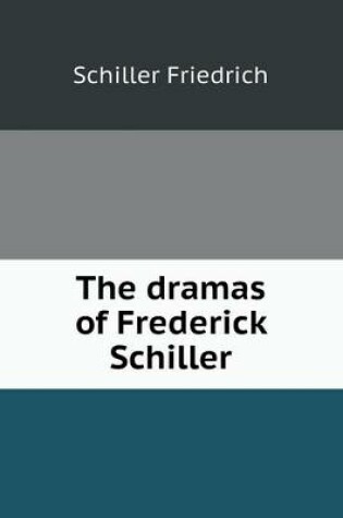 Cover of The Dramas of Frederick Schiller
