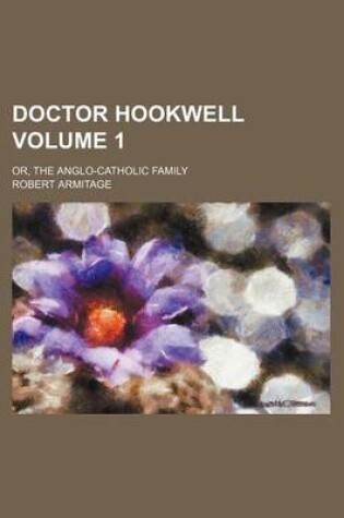 Cover of Doctor Hookwell Volume 1; Or, the Anglo-Catholic Family