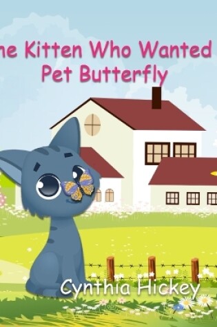 Cover of The Kitten Who Wanted a Pet Butterfly