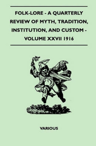 Cover of Folk-Lore - A Quarterly Review Of Myth, Tradition, Institution, And Custom - Volume XXVII 1916