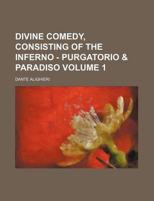 Book cover for Divine Comedy, Consisting of the Inferno - Purgatorio & Paradiso Volume 1