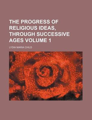 Book cover for The Progress of Religious Ideas, Through Successive Ages Volume 1