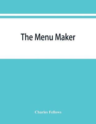 Book cover for The menu maker; suggestions for selecting and arranging menus for hotels and restaurants, with object of changing from day to day to give continuous variety of foods in season