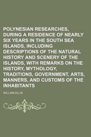 Cover of Polynesian Researches, During a Residence of Nearly Six Years in the South Sea Islands, Including Descriptions of the Natural History and Scenery of the Islands, with Remarks on the History, Mythology, Traditions, Government, Arts, Manners, and Customs (Vo