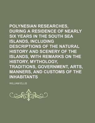 Book cover for Polynesian Researches, During a Residence of Nearly Six Years in the South Sea Islands, Including Descriptions of the Natural History and Scenery of the Islands, with Remarks on the History, Mythology, Traditions, Government, Arts, Manners, and Customs (Vo