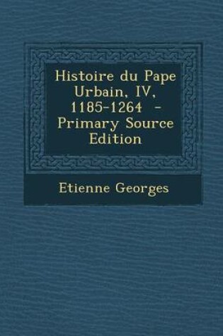 Cover of Histoire Du Pape Urbain, IV, 1185-1264 - Primary Source Edition