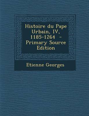 Book cover for Histoire Du Pape Urbain, IV, 1185-1264 - Primary Source Edition