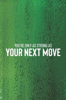 Book cover for You Are Only As Strong As Your Next Move