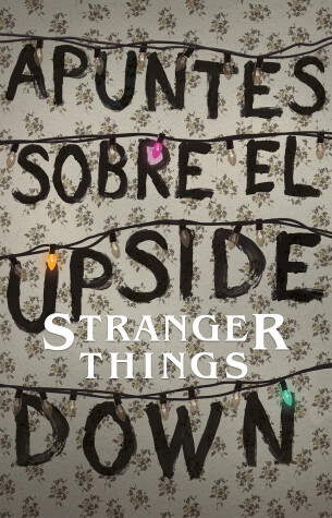 Book cover for Apuntes sobre el mundo al revés: Una guía no oficial de Stanger Things / Notes from the Upside Down