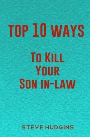 Cover of Top 10 Ways To Kill Your Son In-Law