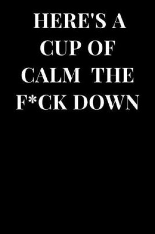 Cover of Here's a Cup of Calm the F*ck Down