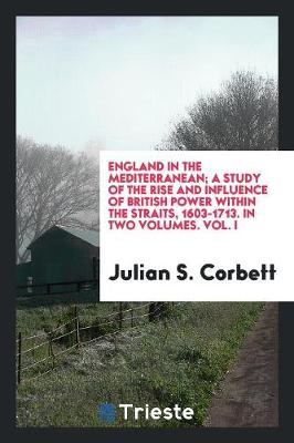 Book cover for England in the Mediterranean; A Study of the Rise and Influence of British Power Within the Straits, 1603-1713;