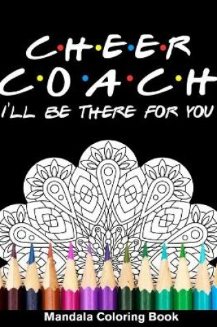 Cover of Cheer Coach I'll Be There For You Mandala Coloring Book