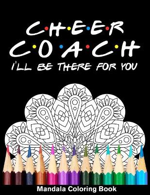 Book cover for Cheer Coach I'll Be There For You Mandala Coloring Book