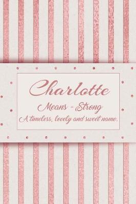 Book cover for Charlotte, Means - Strong, a Timeless, Lovely and Sweet Name.