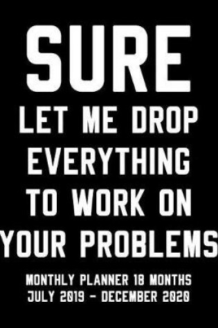 Cover of Sure Let Me Drop Everything To Work On Your Problems