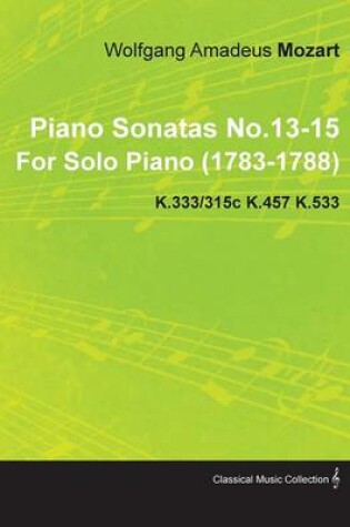 Cover of Piano Sonatas No.13-15 By Wolfgang Amadeus Mozart For Solo Piano (1783-1788) K.333/315c K.457 K.533