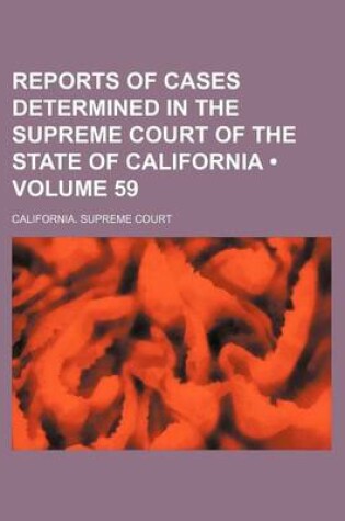 Cover of Reports of Cases Determined in the Supreme Court of the State of California (Volume 59 )