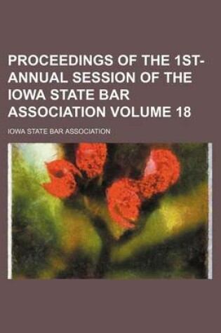 Cover of Proceedings of the 1st- Annual Session of the Iowa State Bar Association Volume 18