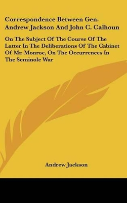 Book cover for Correspondence Between Gen. Andrew Jackson and John C. Calhoun