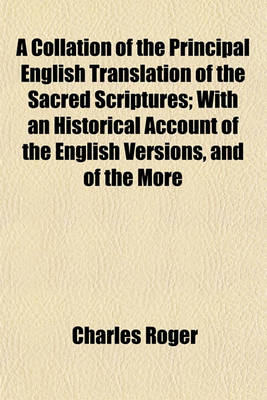 Book cover for A Collation of the Principal English Translation of the Sacred Scriptures; With an Historical Account of the English Versions, and of the More