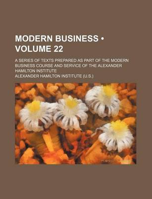 Book cover for Modern Business (Volume 22); A Series of Texts Prepared as Part of the Modern Business Course and Service of the Alexander Hamilton Institute