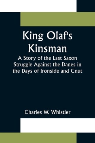 Cover of King Olaf's Kinsman;A Story of the Last Saxon Struggle Against the Danes in the Days of Ironside and Cnut