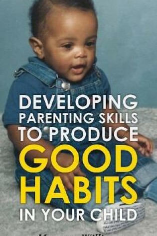 Cover of Developing Parenting Skills to Produce Good Habits in Your Child