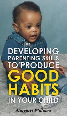 Book cover for Developing Parenting Skills to Produce Good Habits in Your Child