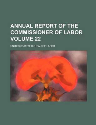 Book cover for Annual Report of the Commissioner of Labor Volume 22