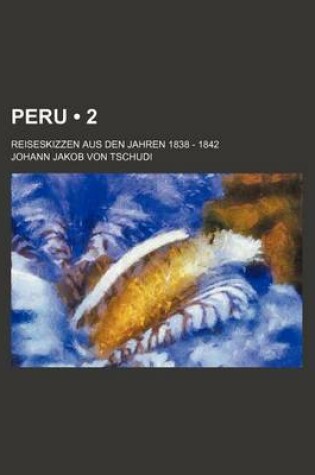 Cover of Peru (2); Reiseskizzen Aus Den Jahren 1838 - 1842