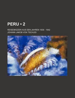 Book cover for Peru (2); Reiseskizzen Aus Den Jahren 1838 - 1842