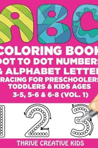 Cover of ABC Coloring Book, Dot to Dot Numbers & Alphabet Letter Tracing For Preschoolers, Toddlers & Kids Ages 3-5, 5-6 & 6-8 (Vol. 1)