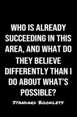 Cover of Who Is Already Succeeding In This Area And What Do They Believe Differently Than I Do About What's Possible?