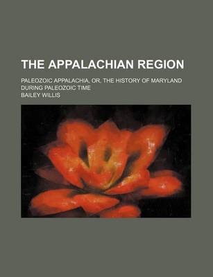 Book cover for The Appalachian Region; Paleozoic Appalachia, Or, the History of Maryland During Paleozoic Time