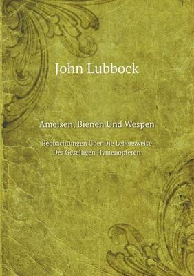 Book cover for Ameisen, Bienen Und Wespen Beobachtungen Über Die Lebensweise Der Geselligen Hymenopteren