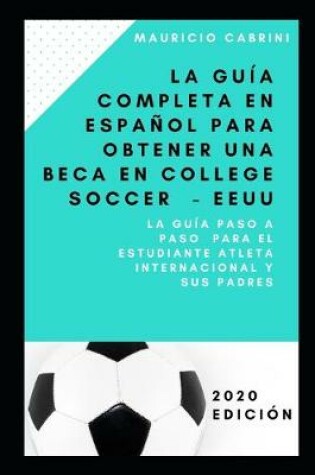 Cover of La guia completa en espanol para obtener una beca em college soccer - EEUU